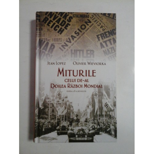 MITURILE CELUI DE-AL DOILEA RAZBOI MONDIAL - JEAN LOPEZ * OLIVIER WIEVIORKA MITURILE CELUI DE-AL DOILEA RAZBOI MONDIAL - JEAN LOPEZ * OLIVIER WIEVIORKA